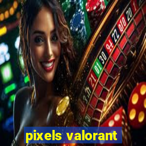 pixels valorant